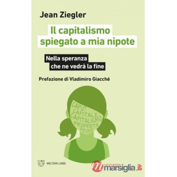 Capitalismo spiegato a mia nipote. Nella speranza che ne vedrà la fine (Il)