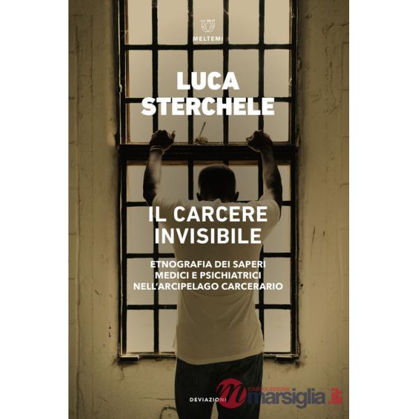 Carcere invisibile. Etnografia dei saperi medici e psichiatrici nell'arcipelago carcerario (Il)