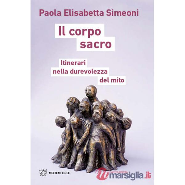 Corpo sacro. Itinerari nella durevolezza del mito (Il)