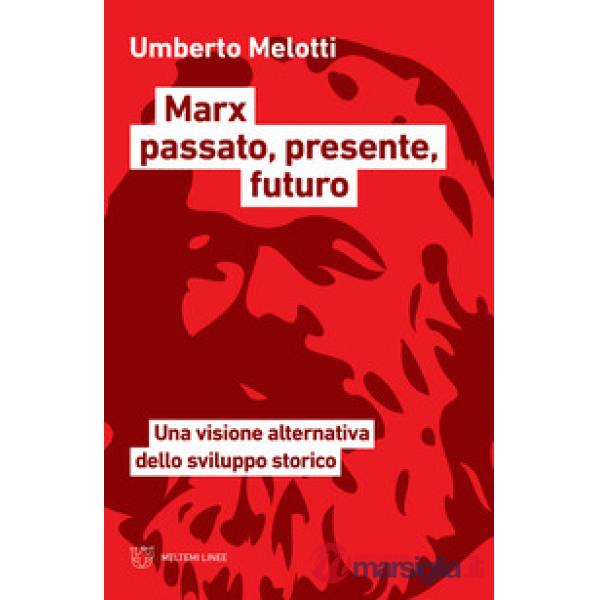 Marx passato, presente, futuro. Una visione alternativa dello sviluppo storico