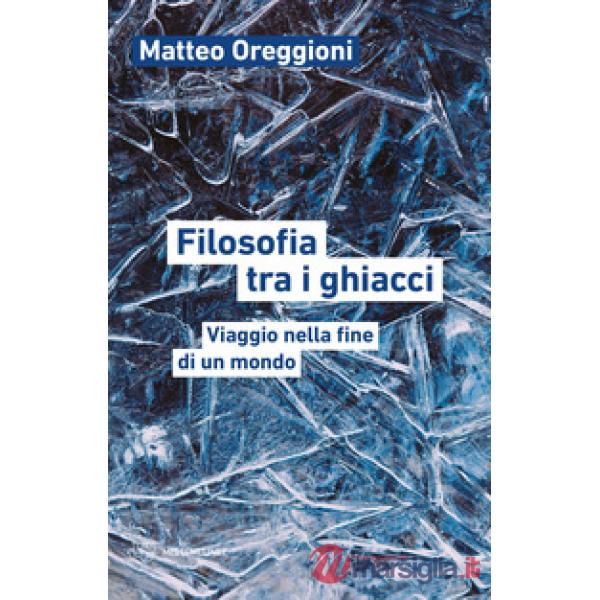 Filosofia tra i ghiacci. Viaggio nella fine di un mondo