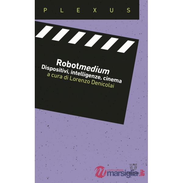 Robotmedium. Dispositivi, intelligenze, cinema