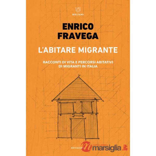 Abitare migrante. Racconti di vita e percorsi abitativi di migranti in Italia (L')