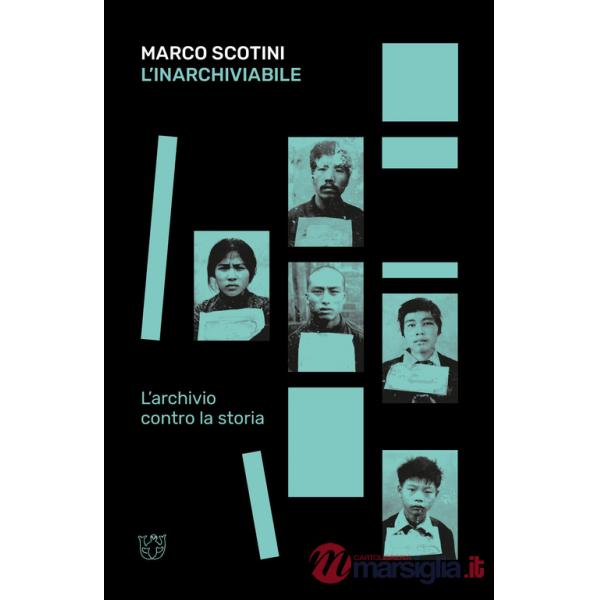 Inarchiviabile. L'archivio contro la storia (L')