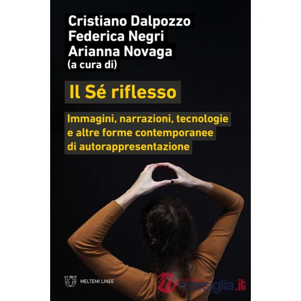 Sé riflesso. Immagini, narrazioni, tecnologie e altre forme contemporanee di autorappresentazione (Il)
