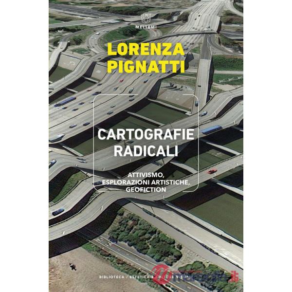 Cartografie radicali. Attivismo, esplorazioni artistiche, geofiction