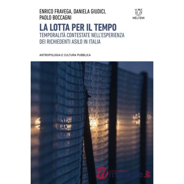 Lotta per il tempo. Temporalità contestate nell'esperienza dei richiedenti asilo in Italia (La)