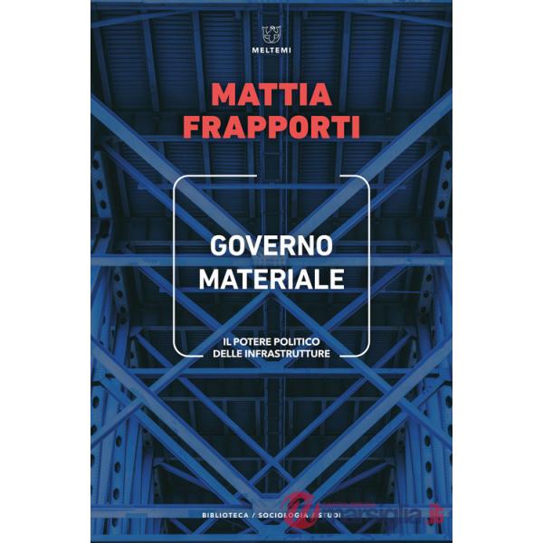 Governo materiale. Il potere politico delle infrastrutture