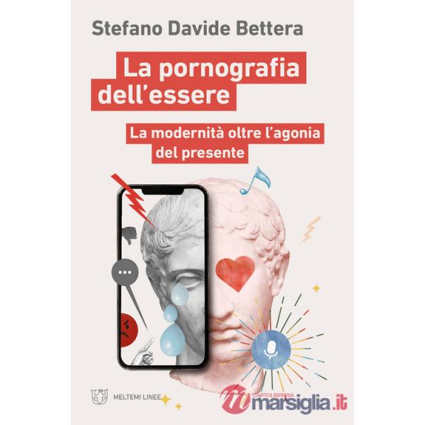 Pornografia dell'essere. La modernità oltre l'agonia del presente (La)