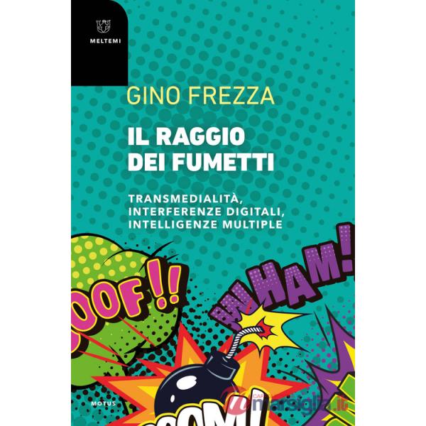 Raggio dei fumetti. Transmedialità, interferenze digitali, intelligenze multiple (Il)