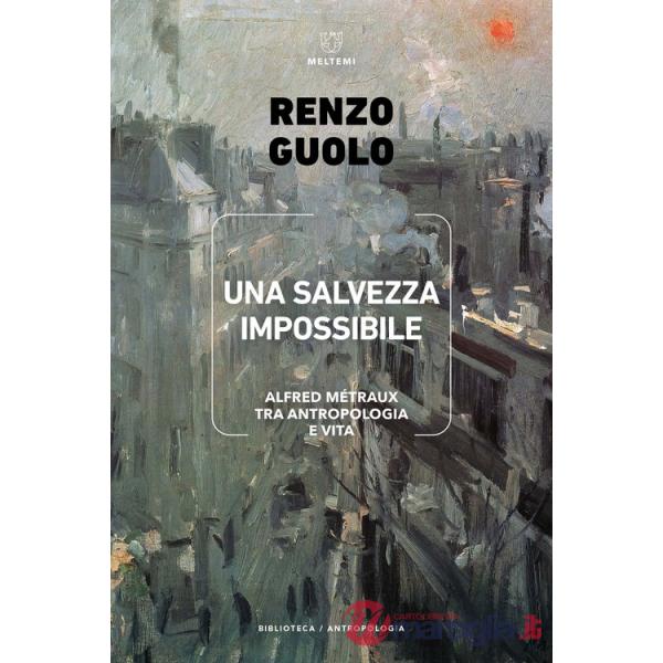 Salvezza impossibile. Alfred Métraux tra antropologia e vita (Una)