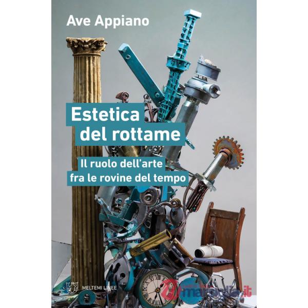 Estetica del rottame. Il ruolo dell'arte fra le rovine del tempo