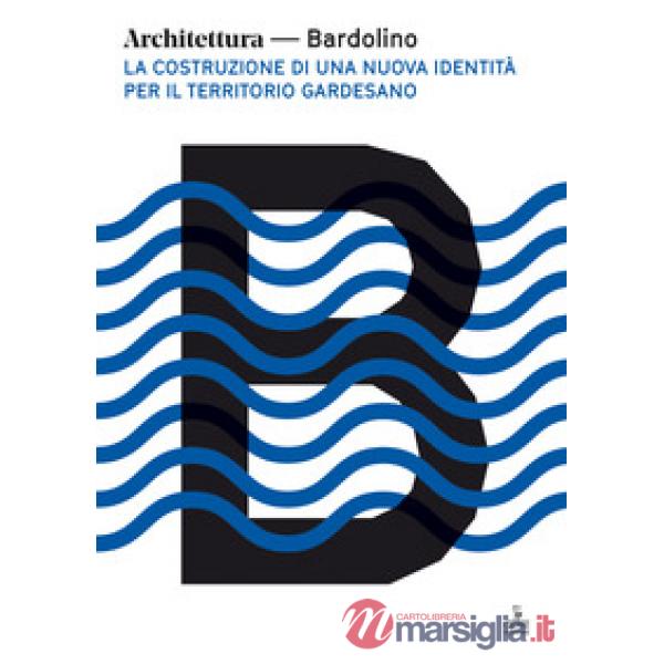 Architettura Bardolino. La costruzione di una nuova identità per il territorio g