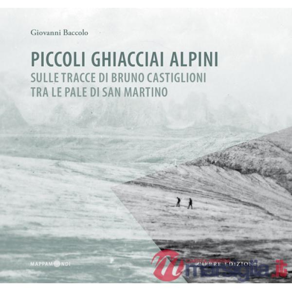 Piccoli ghiacciai alpini. Sulle tracce di Bruno Castiglioni tra le Pale di San Martino