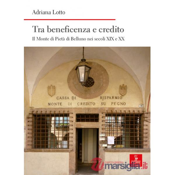 Tra beneficenza e credito. Il Monte di Pietà di Belluno nei secoli XIX e XX
