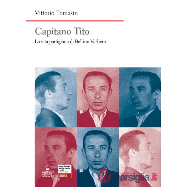 Capitano Tito. La vita partigiana di Bellino Varliero