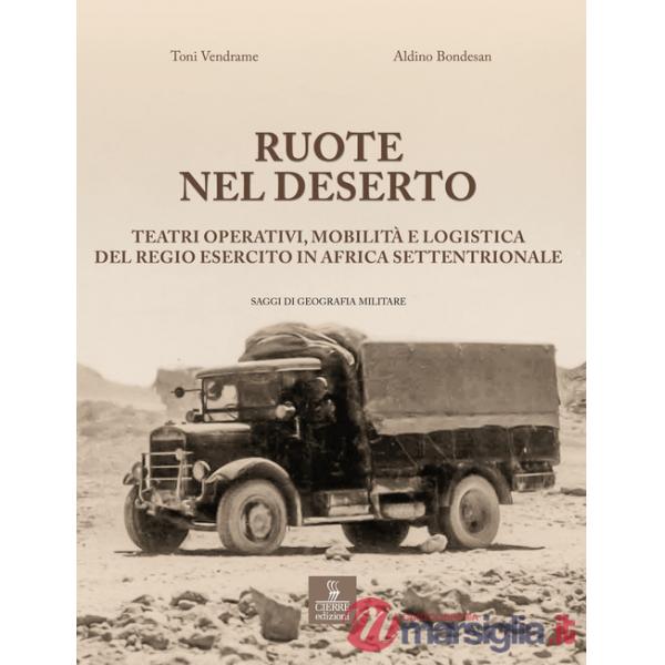 Ruote nel deserto. Teatri operativi, mobilità e logistica del Regio Esercito in Africa Settentrionale