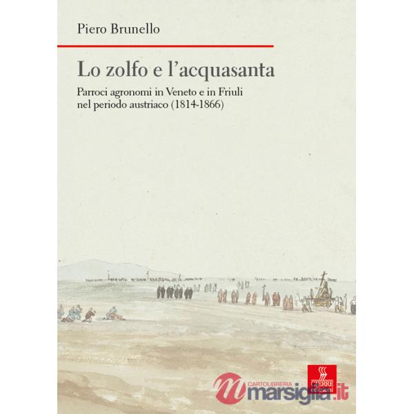 Zolfo e l'acquasanta. Parroci agronomi in Veneto e in Friuli nel periodo austriaco (1814-1866) (Lo)