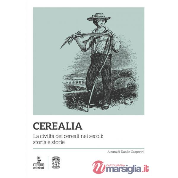 Cerealia. La civiltà dei cereali nei secoli: storia e storie