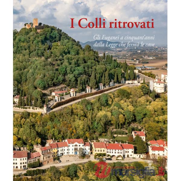 Colli ritrovati. Gli Euganei a cinquant'anni dalla Legge che fermò le cave (I)