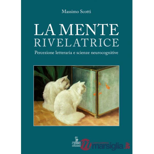Mente rivelatrice. Percezione letteraria e scienze neurocognitive (La)