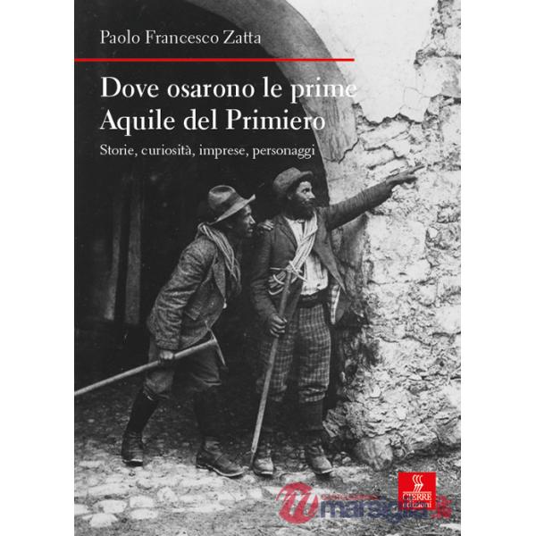 Dove osarono le prime Aquile del Primiero. Storie, curiosità, imprese, personaggi
