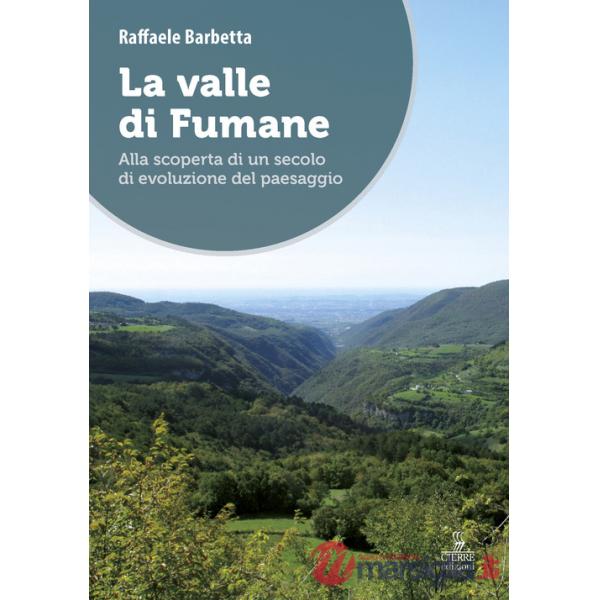 Valle di Fumane. Alla scoperta di un secolo di evoluzione del paesaggio (La)