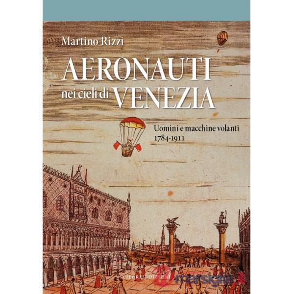 Aeronauti nei cieli di Venezia. Uomini e macchine volanti 1784-1911