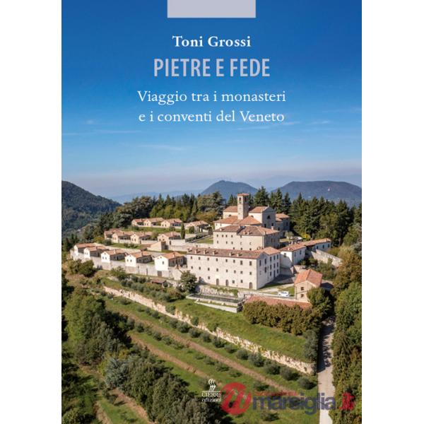 Pietre e fede. Viaggio tra i monasteri e i conventi del Veneto