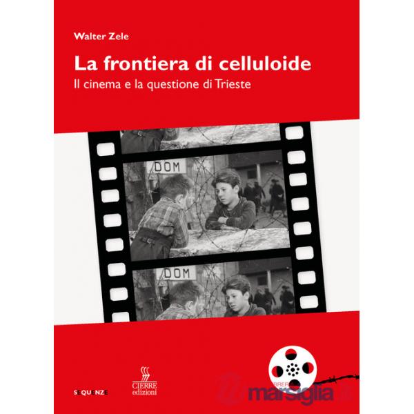 Frontiera di celluloide. Il cinema e la questione di Trieste (La)