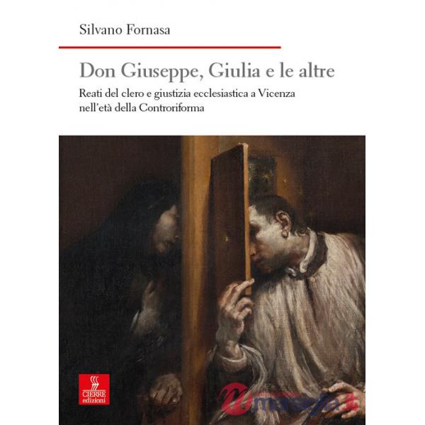 Don Giuseppe, Giulia e le altre. Reati del clero e giustizia ecclesiastica a Vicenza nell'età della Controriforma