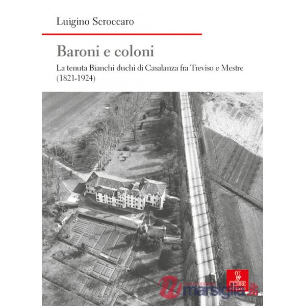Baroni e coloni. La tenuta Bianchi duchi di Casalanza fra Treviso e Mestre (1821-1924)