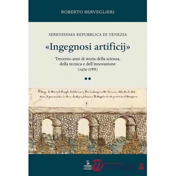 «Ingegnosi artificij». Serenissima Repubblica di Venezia. Trecento anni di storia della scienza, della tecnica e dell'innovazion