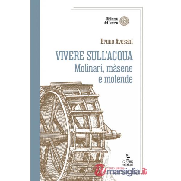 Vivere sull'acqua. Molinari, màsene e molende