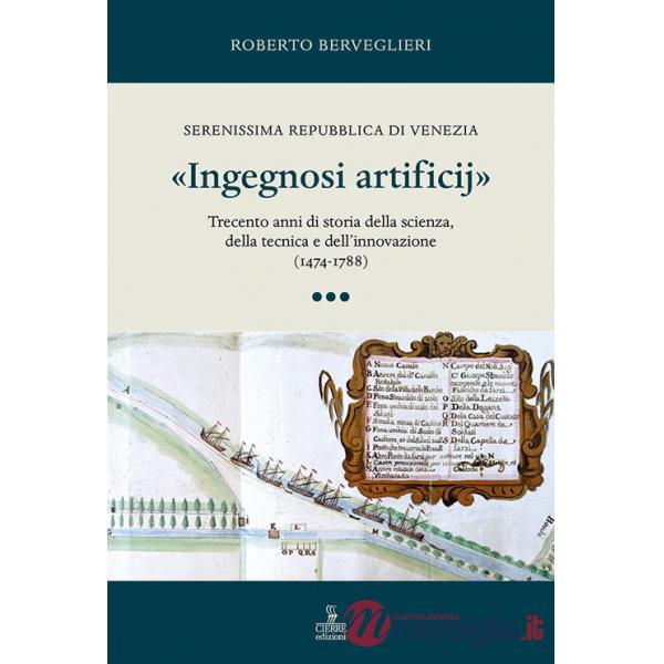 «Ingegnosi artificij». Serenissima Repubblica di Venezia. Trecento anni di storia della scienza, della tecnica e dell'innovazion