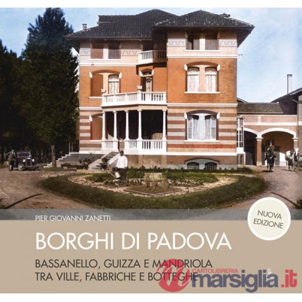 Borghi di Padova. Bassanello, Guizza e Mandriola tra ville, fabbriche e botteghe. Nuova ediz.