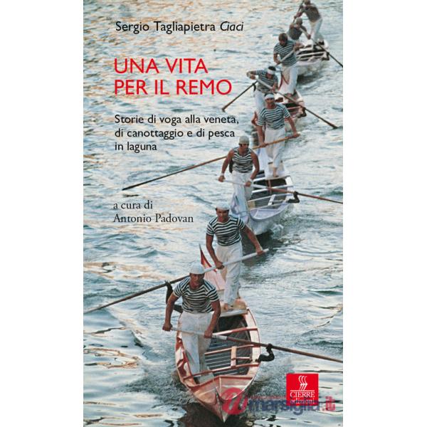 Vita per il remo. Storie di voga alla veneta, di canottaggio e di pesca in laguna (Una)