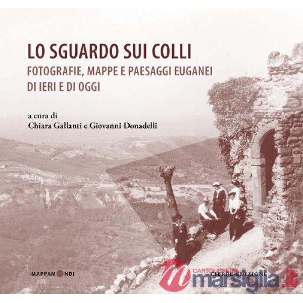 Sguardo sui colli. Fotografie, mappe e paesaggi euganei di ieri e di oggi (Lo)
