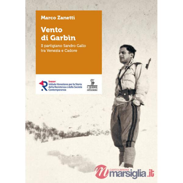 Vento di Garbin. Il partigiano Sandro Gallo tra Venezia e Cadore