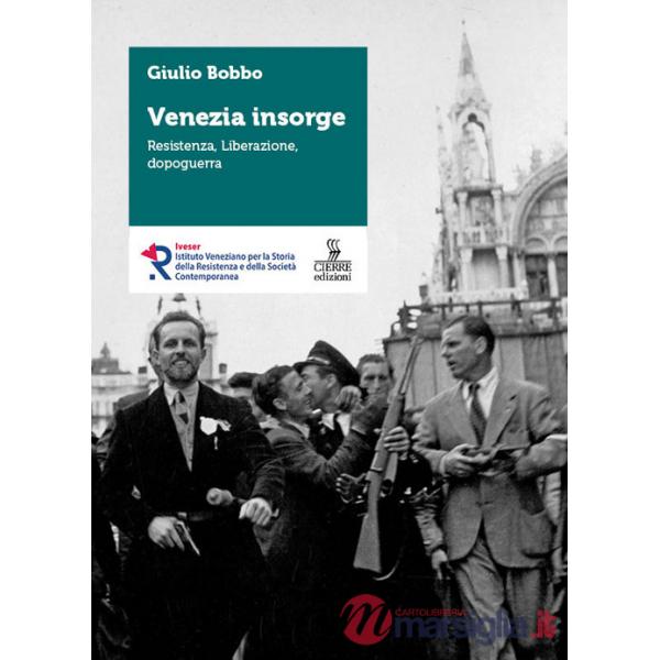 Venezia insorge. Resistenza, liberazione, dopoguerra
