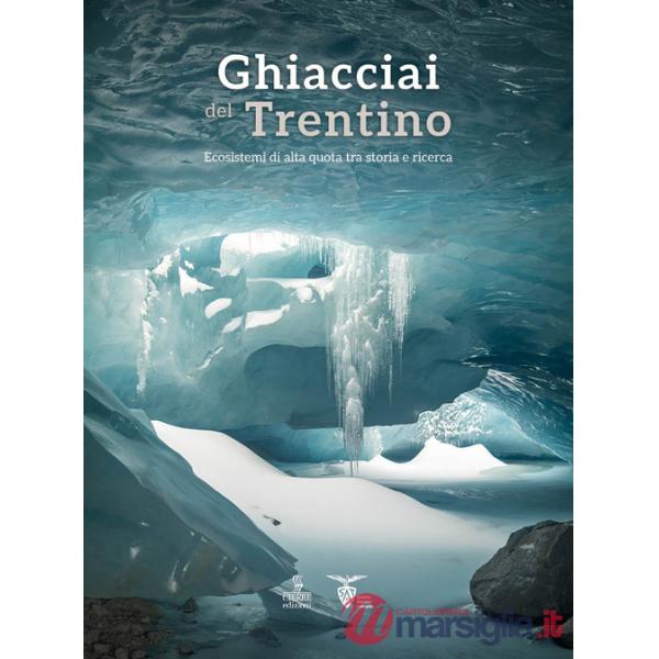 Ghiacciai del Trentino. Ecosistemi di alta quota tra storia e ricerca