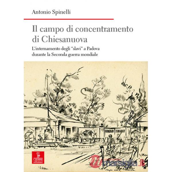 Campo di concentramento di Chiesanuova. L'internamento degli «slavi» a Padova durante la Seconda guerra mondiale (Il)