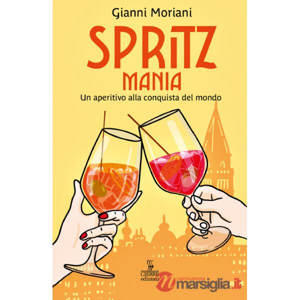 Spritzmania. Un aperitivo alla conquista del mondo