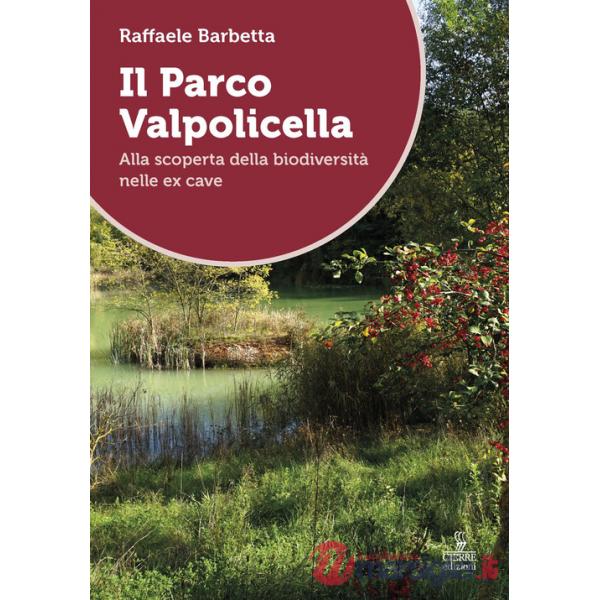 Parco Valpolicella. Alla scoperta della biodiversità nelle ex cave (Il)