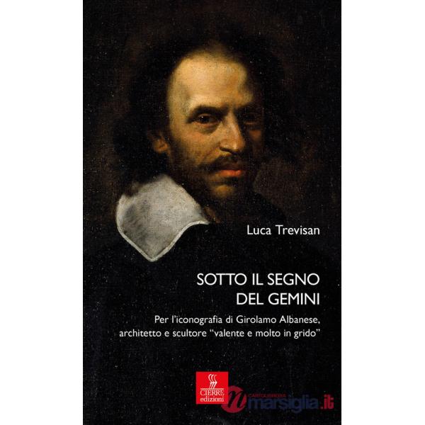 Sotto il segno del Gemini. Per l'iconografia di Girolamo Albanese, architetto e scultore «valente e molto in grido». Ediz. illus