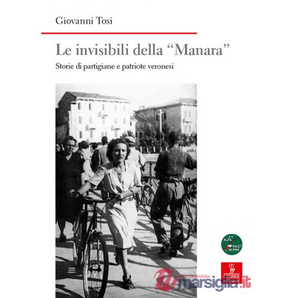Invisibili della «Manara». Storie di partigiane e patriote veronesi (Le)