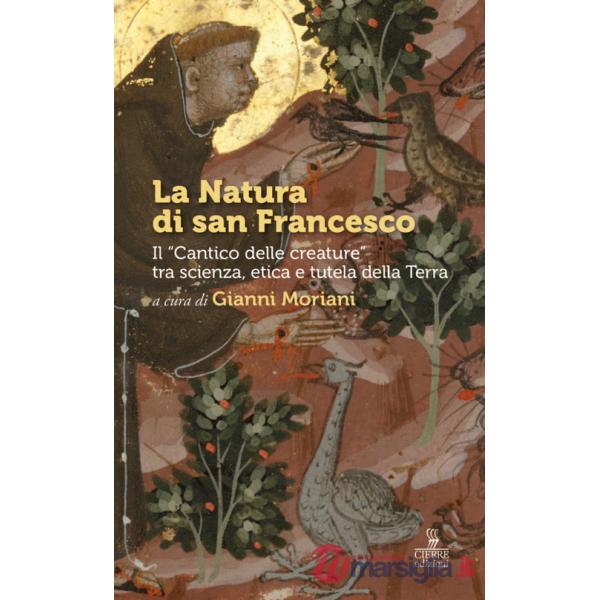 Natura di san Francesco. Il «Cantico delle creature» tra scienza, etica e tutela della Terra (La)