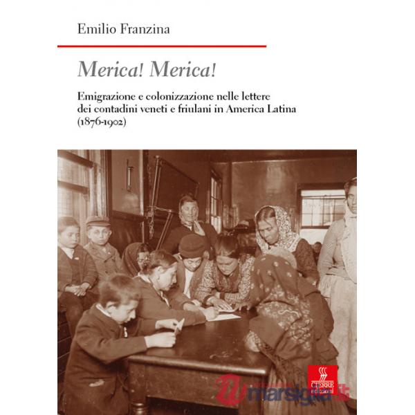 Merica! Merica! Emigrazione e colonizzazione nelle lettere dei contadini veneti e friulani in America latina (1876-1902). Ediz. 