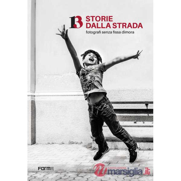 13 storie dalla strada. Fotografi senza fissa dimora. Ediz. illustrata