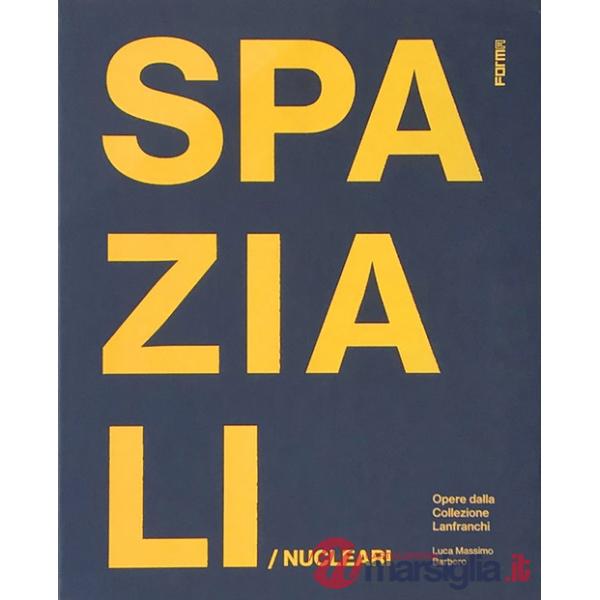 Spaziali/Nucleari. Opere dalla collezione Lanfranchi. Ediz. illustrata